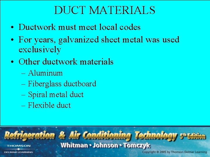 DUCT MATERIALS • Ductwork must meet local codes • For years, galvanized sheet metal