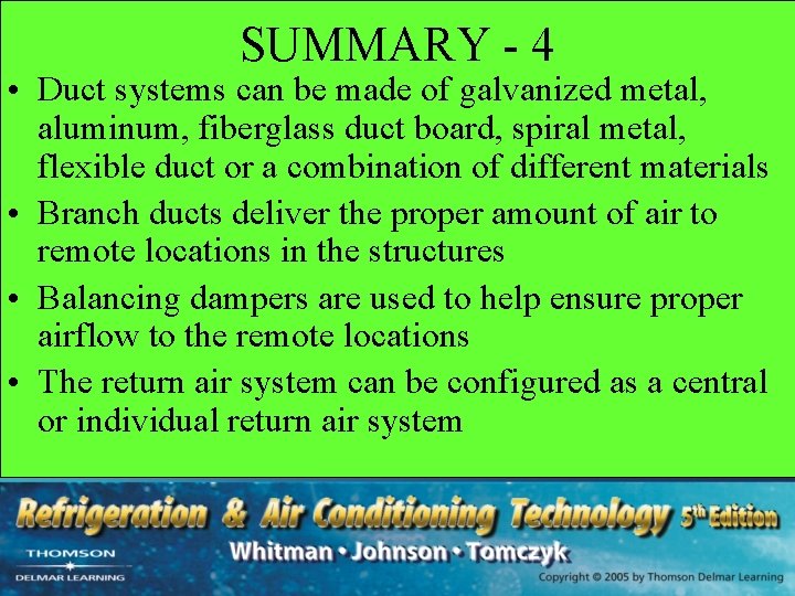 SUMMARY - 4 • Duct systems can be made of galvanized metal, aluminum, fiberglass