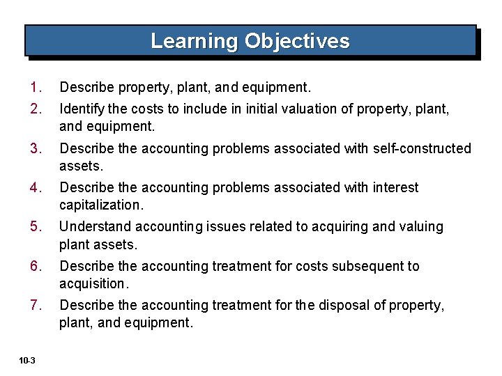 Learning Objectives 1. Describe property, plant, and equipment. 2. Identify the costs to include