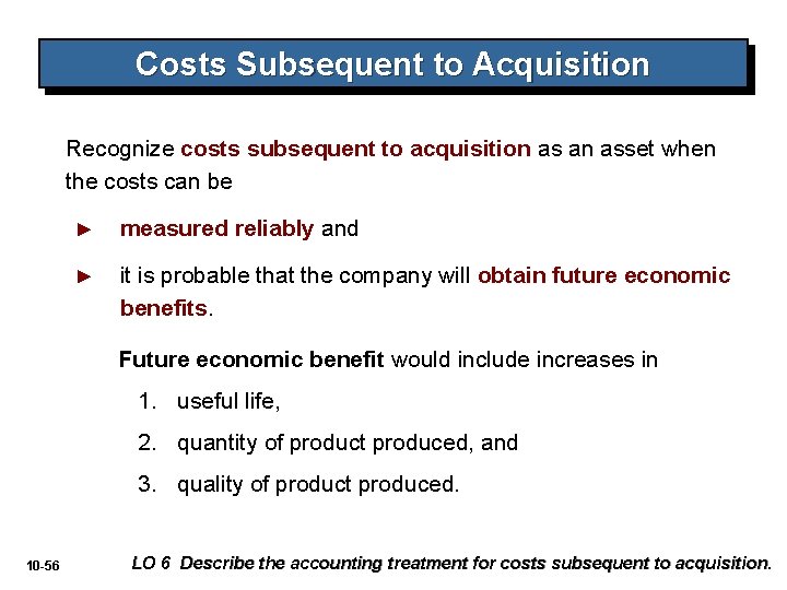 Costs Subsequent to Acquisition Recognize costs subsequent to acquisition as an asset when the