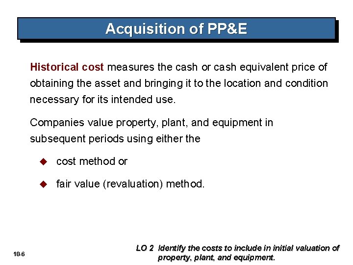 Acquisition of PP&E Historical cost measures the cash or cash equivalent price of obtaining