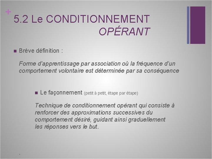 + 5. 2 Le CONDITIONNEMENT OPÉRANT n Brève définition : Forme d’apprentissage par association