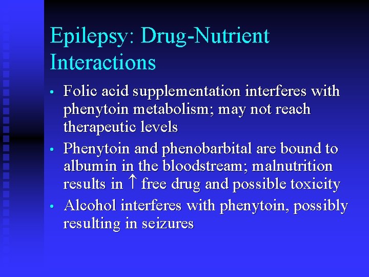 Epilepsy: Drug-Nutrient Interactions • • • Folic acid supplementation interferes with phenytoin metabolism; may