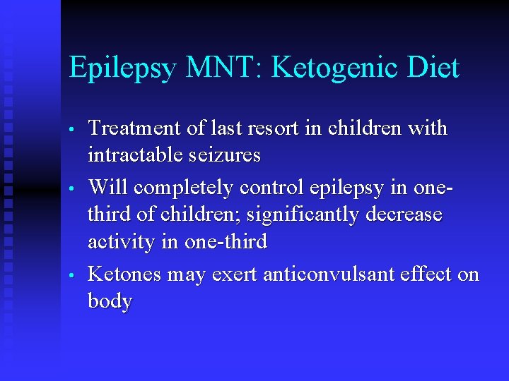 Epilepsy MNT: Ketogenic Diet • • • Treatment of last resort in children with
