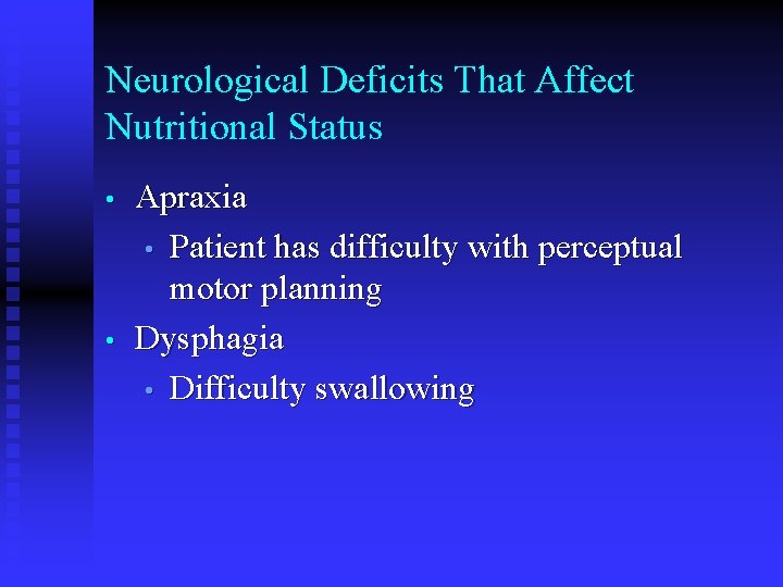 Neurological Deficits That Affect Nutritional Status • • Apraxia • Patient has difficulty with