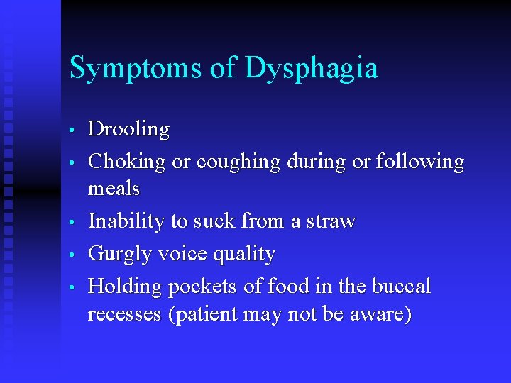 Symptoms of Dysphagia • • • Drooling Choking or coughing during or following meals