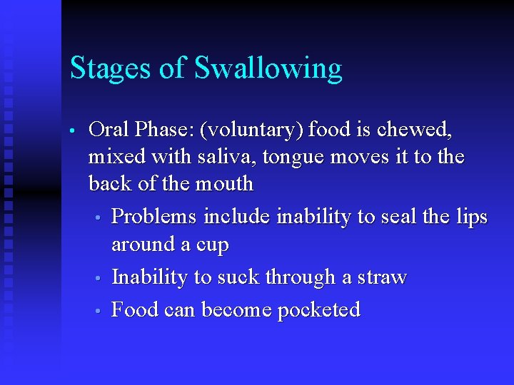 Stages of Swallowing • Oral Phase: (voluntary) food is chewed, mixed with saliva, tongue