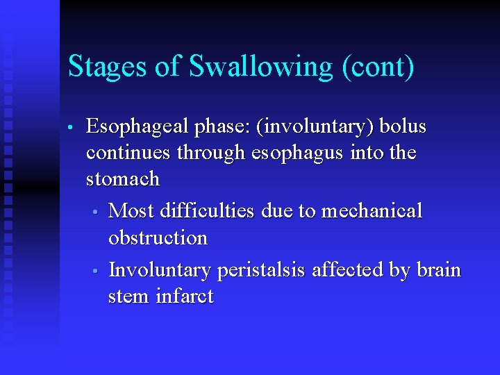Stages of Swallowing (cont) • Esophageal phase: (involuntary) bolus continues through esophagus into the