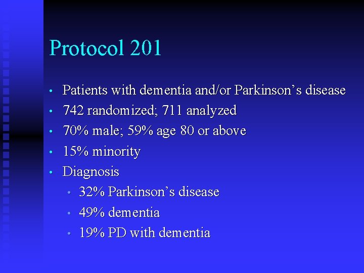 Protocol 201 • • • Patients with dementia and/or Parkinson’s disease 742 randomized; 711