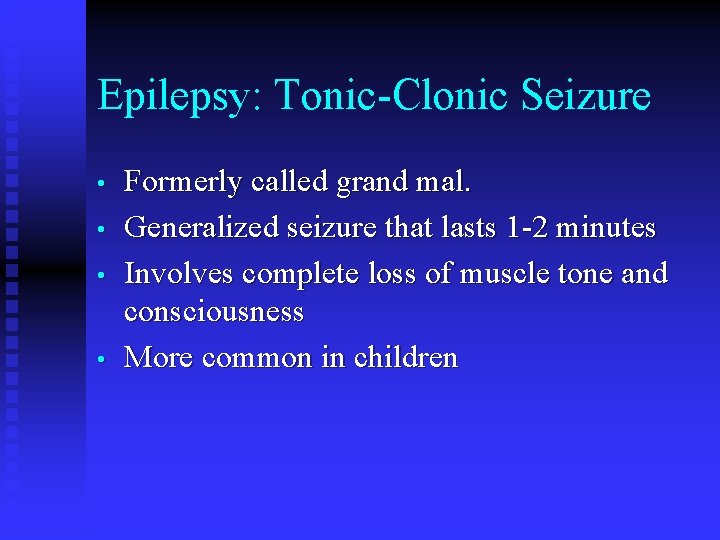 Epilepsy: Tonic-Clonic Seizure • • Formerly called grand mal. Generalized seizure that lasts 1