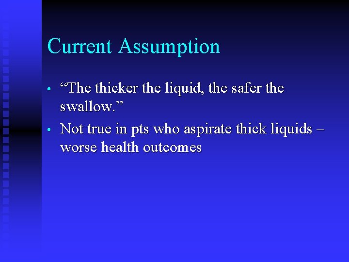 Current Assumption • • “The thicker the liquid, the safer the swallow. ” Not