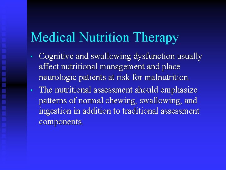 Medical Nutrition Therapy • • Cognitive and swallowing dysfunction usually affect nutritional management and