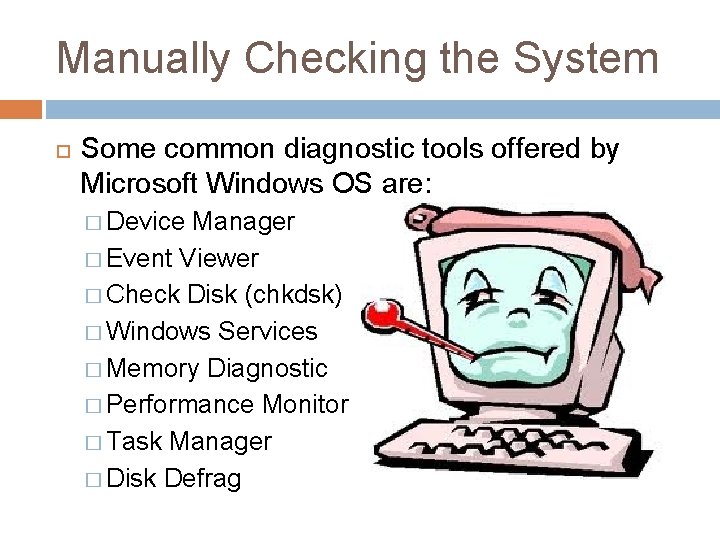 Manually Checking the System Some common diagnostic tools offered by Microsoft Windows OS are:
