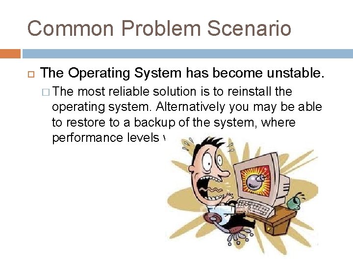 Common Problem Scenario The Operating System has become unstable. � The most reliable solution