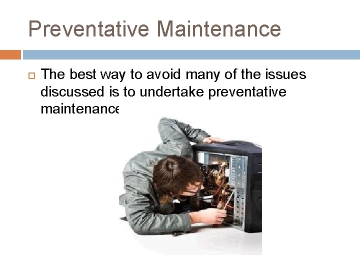 Preventative Maintenance The best way to avoid many of the issues discussed is to