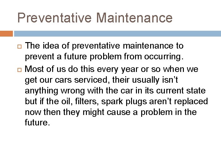 Preventative Maintenance The idea of preventative maintenance to prevent a future problem from occurring.