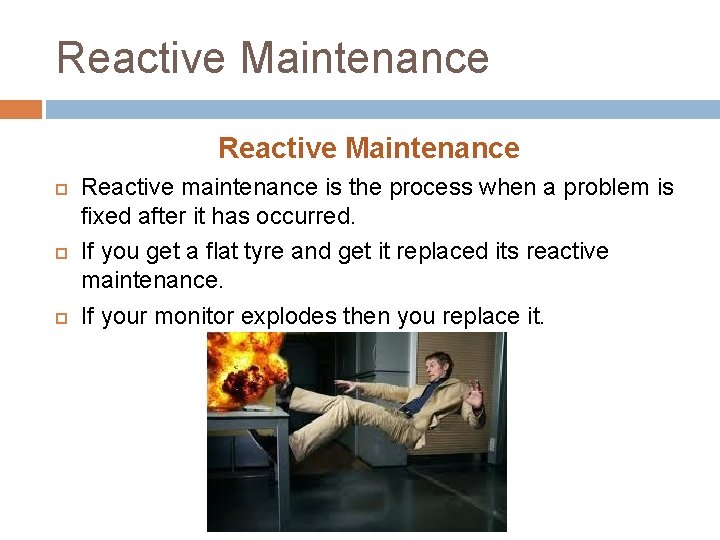 Reactive Maintenance Reactive maintenance is the process when a problem is fixed after it
