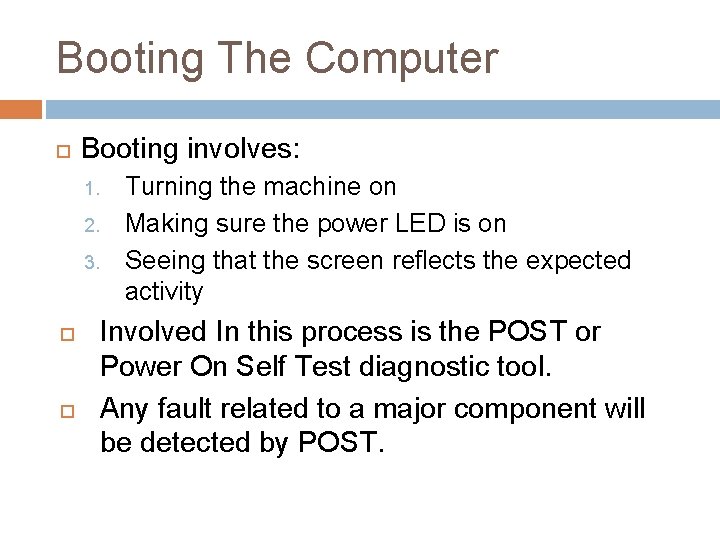 Booting The Computer Booting involves: 1. 2. 3. Turning the machine on Making sure