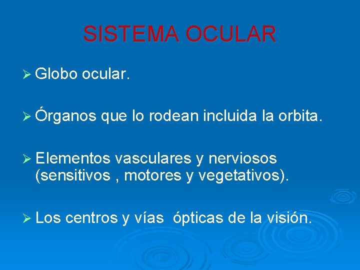 SISTEMA OCULAR Ø Globo ocular. Ø Órganos que lo rodean incluida la orbita. Ø SISTEMA OCULAR Ø Globo ocular. Ø Órganos que lo rodean incluida la orbita. Ø