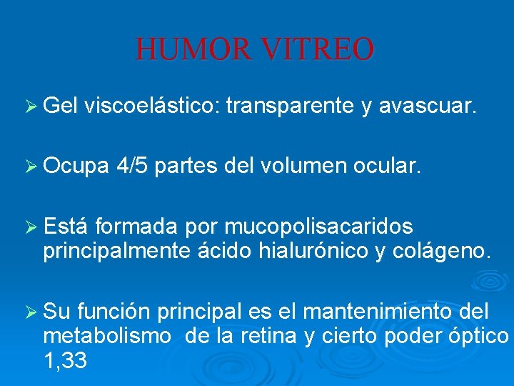 HUMOR VITREO Ø Gel viscoelástico: transparente y avascuar. Ø Ocupa 4/5 partes del volumen