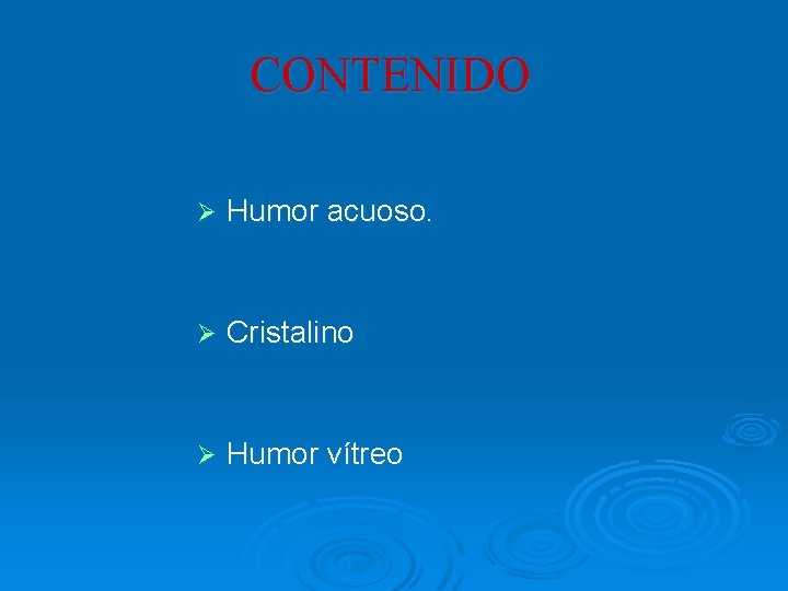 CONTENIDO Ø Humor acuoso. Ø Cristalino Ø Humor vítreo CONTENIDO Ø Humor acuoso. Ø Cristalino Ø Humor vítreo