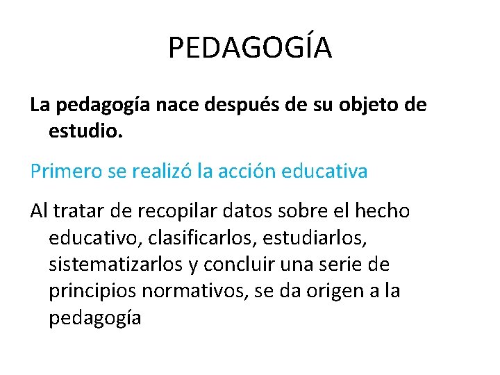 PEDAGOGÍA La pedagogía nace después de su objeto de estudio. Primero se realizó la