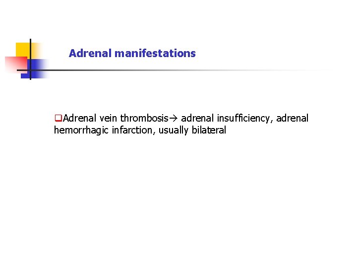 Adrenal manifestations q. Adrenal vein thrombosis adrenal insufficiency, adrenal hemorrhagic infarction, usually bilateral 