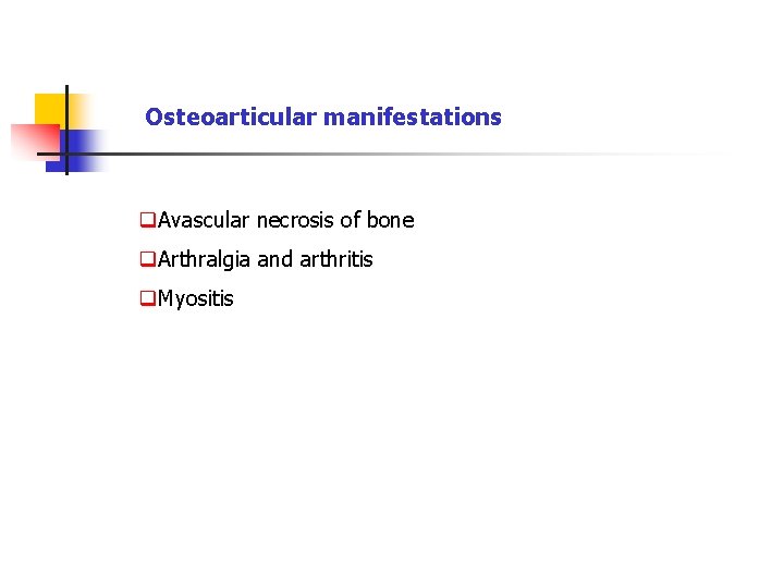 Osteoarticular manifestations q. Avascular necrosis of bone q. Arthralgia and arthritis q. Myositis 