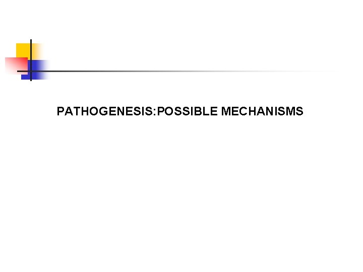 PATHOGENESIS: POSSIBLE MECHANISMS 