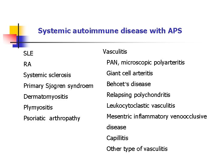 Systemic autoimmune disease with APS SLE Vasculitis RA PAN, microscopic polyarteritis Systemic sclerosis Giant