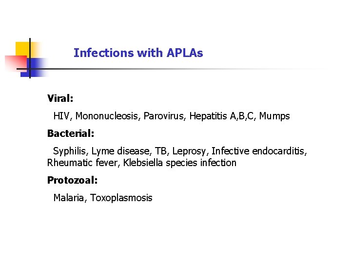 Infections with APLAs Viral: HIV, Mononucleosis, Parovirus, Hepatitis A, B, C, Mumps Bacterial: Syphilis,