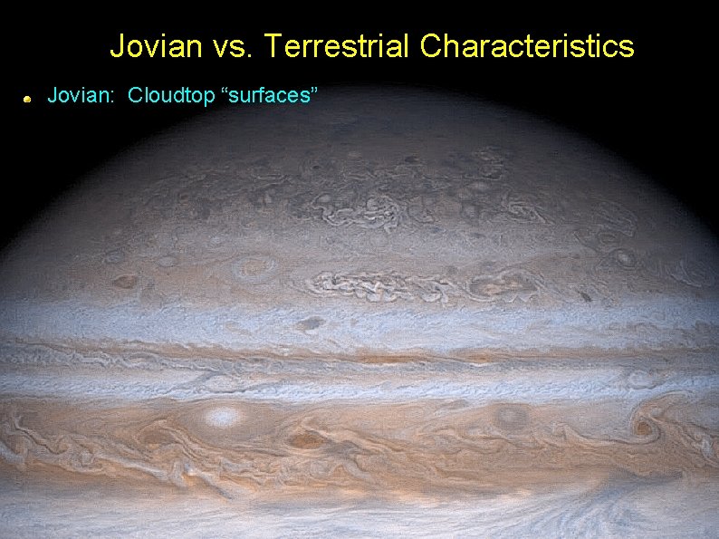 Jovian vs. Terrestrial Characteristics Jovian: Cloudtop “surfaces” 