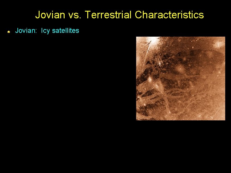 Jovian vs. Terrestrial Characteristics Jovian: Icy satellites 