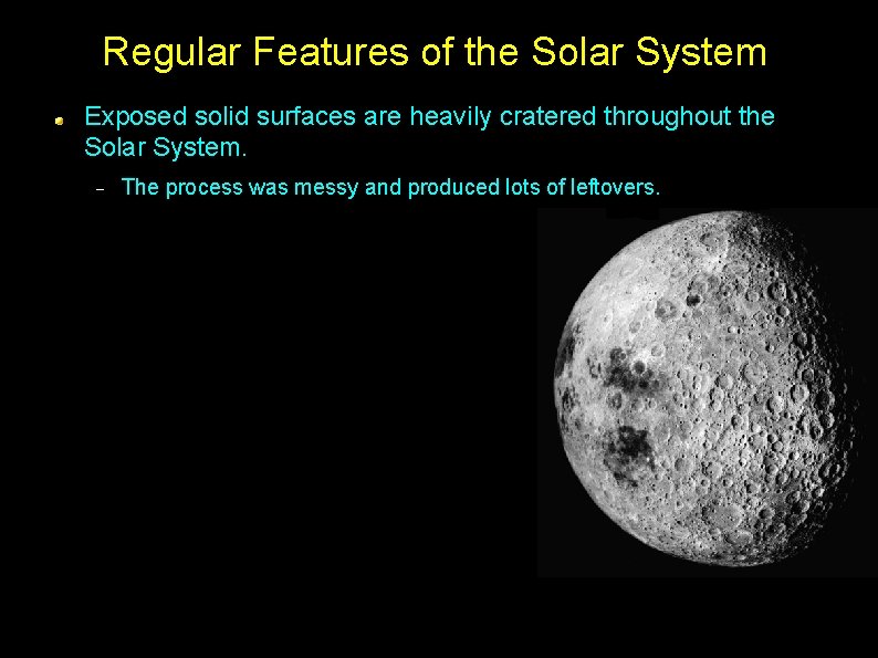 Regular Features of the Solar System Exposed solid surfaces are heavily cratered throughout the