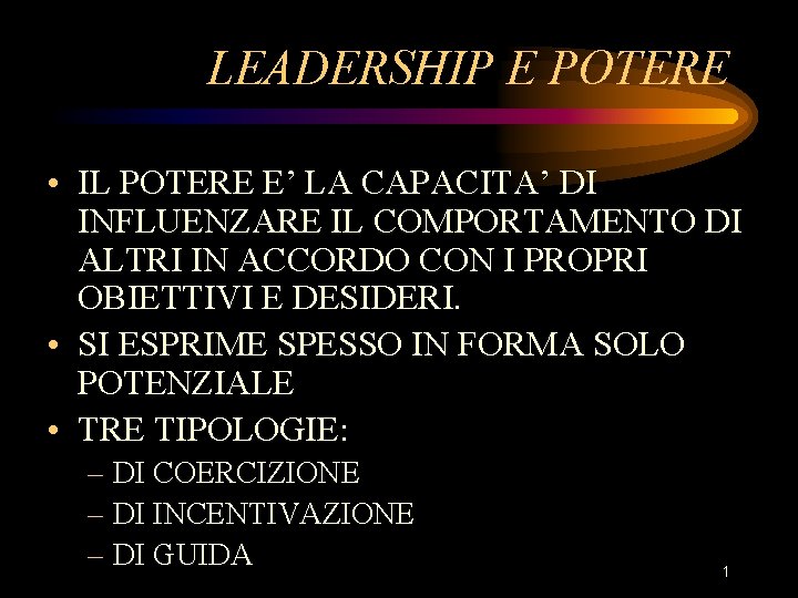 LEADERSHIP E POTERE • IL POTERE E’ LA CAPACITA’ DI INFLUENZARE IL COMPORTAMENTO DI