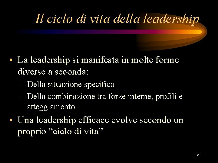 Il ciclo di vita della leadership • La leadership si manifesta in molte forme