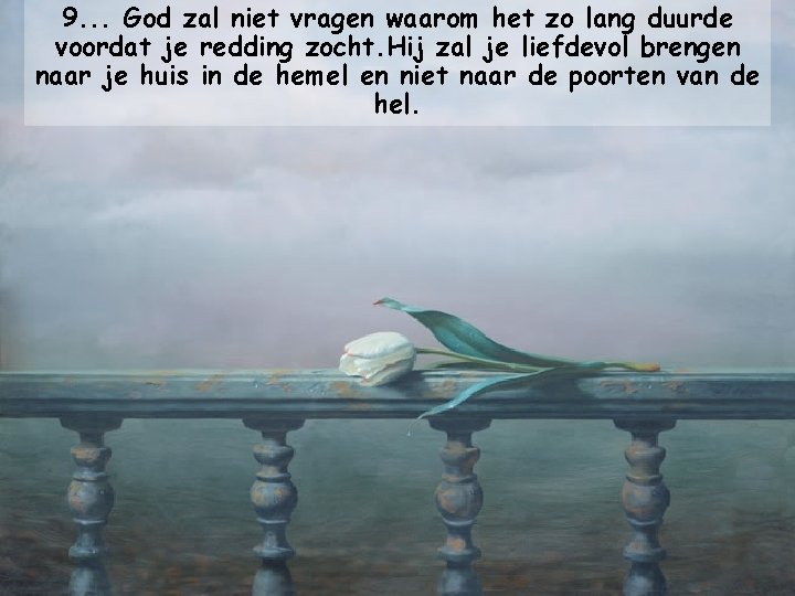 9. . . God zal niet vragen waarom het zo lang duurde voordat je