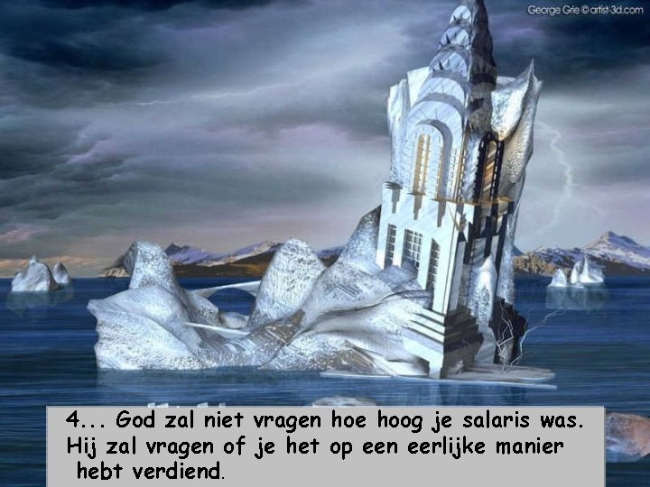 4. . . God zal niet vragen hoe hoog je salaris was. Hij zal