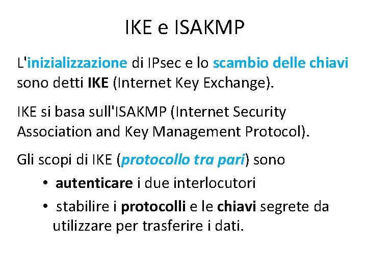 IKE e ISAKMP L'inizializzazione di IPsec e lo scambio delle chiavi sono detti IKE