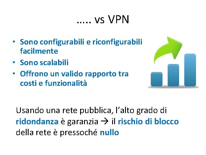 …. . vs VPN • Sono configurabili e riconfigurabili facilmente • Sono scalabili •