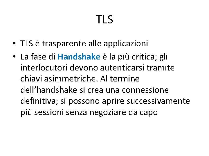 TLS • TLS è trasparente alle applicazioni • La fase di Handshake è la