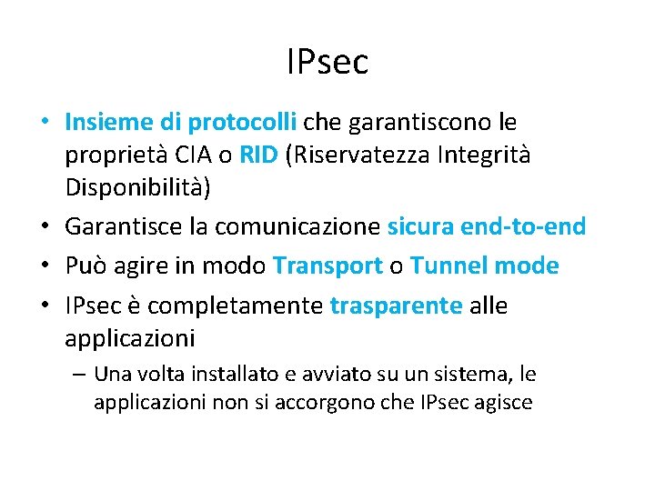 IPsec • Insieme di protocolli che garantiscono le proprietà CIA o RID (Riservatezza Integrità