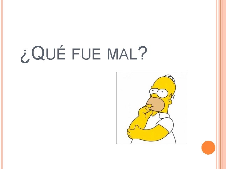 ¿QUÉ FUE MAL? ¿QUÉ FUE MAL?