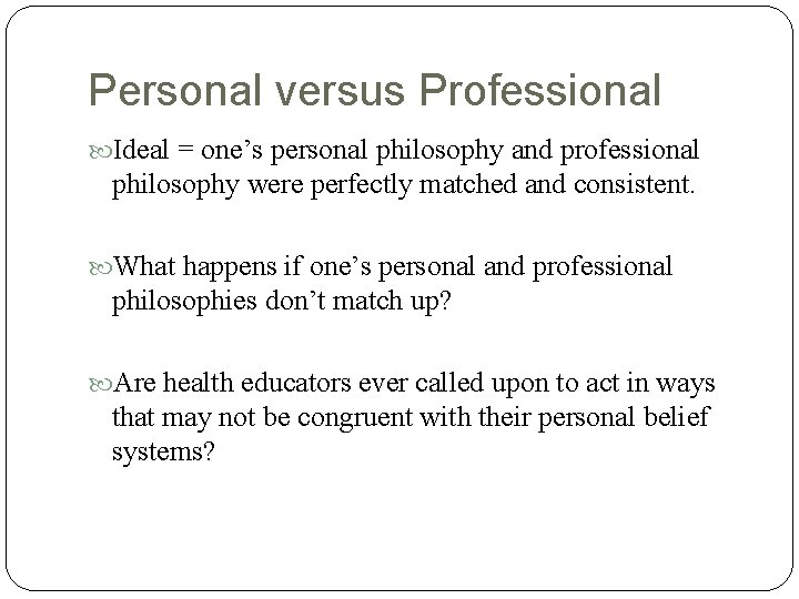 Personal versus Professional Ideal = one’s personal philosophy and professional philosophy were perfectly matched Personal versus Professional Ideal = one’s personal philosophy and professional philosophy were perfectly matched