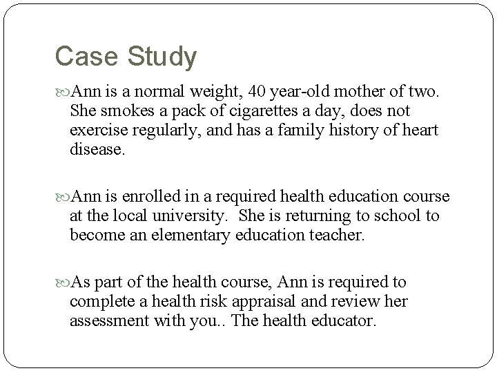 Case Study Ann is a normal weight, 40 year-old mother of two. She smokes Case Study Ann is a normal weight, 40 year-old mother of two. She smokes