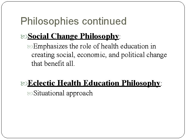Philosophies continued Social Change Philosophy: Emphasizes the role of health education in creating social, Philosophies continued Social Change Philosophy: Emphasizes the role of health education in creating social,