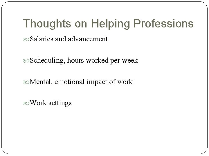 Thoughts on Helping Professions Salaries and advancement Scheduling, hours worked per week Mental, emotional Thoughts on Helping Professions Salaries and advancement Scheduling, hours worked per week Mental, emotional