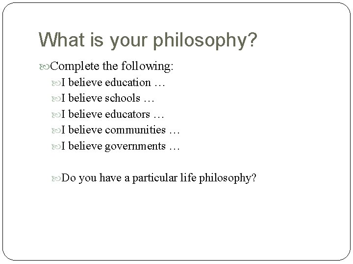 What is your philosophy? Complete the following: I believe education … I believe schools What is your philosophy? Complete the following: I believe education … I believe schools