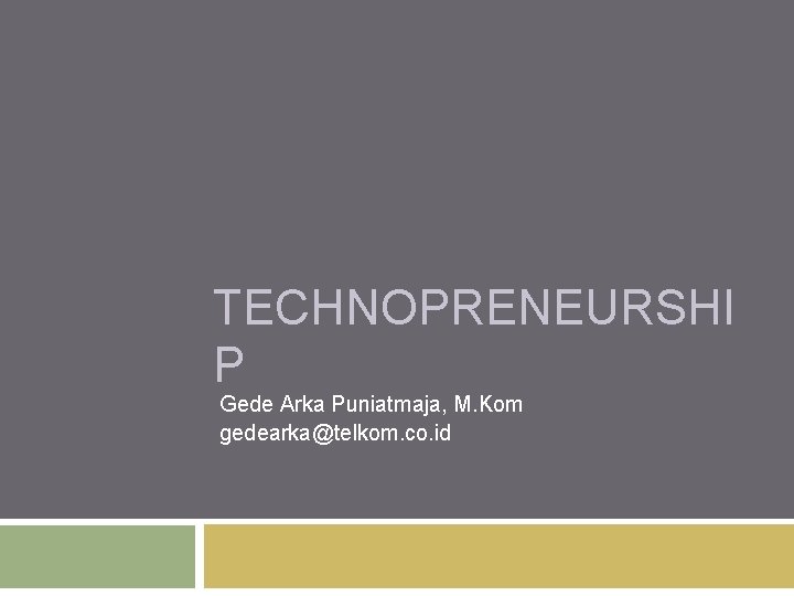 TECHNOPRENEURSHI P Gede Arka Puniatmaja, M. Kom gedearka@telkom. co. id 