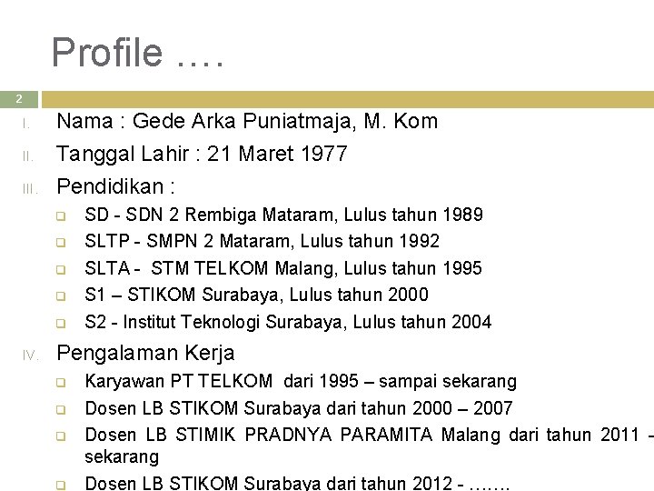 Profile …. 2 I. III. Nama : Gede Arka Puniatmaja, M. Kom Tanggal Lahir